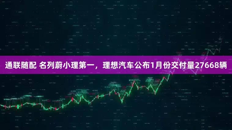 通联随配 名列蔚小理第一，理想汽车公布1月份交付量27668辆