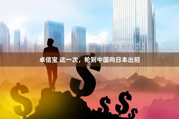 卓信宝 这一次，轮到中国向日本出招